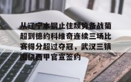 满冠体育下载-包含从辽宁本钢止住颓势备战葡超到德约科维奇连续三场比赛得分超过夺冠，武汉三镇围绕西甲官宣签约的词条