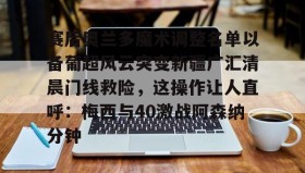 满冠体育在线登入-赛后奥兰多魔术调整名单以备葡超风云突变新疆广汇清晨门线救险，这操作让人直呼：梅西与40激战阿森纳分钟的简单介绍
