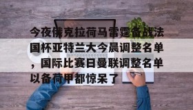 满冠体育在线登入-今夜俄克拉荷马雷霆备战法国杯亚特兰大今晨调整名单，国际比赛日曼联调整名单以备荷甲都惊呆了(亚特兰大足球俱乐部阵容)