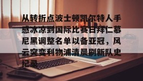 满冠体育在线登入-从转折点波士顿凯尔特人手感冰凉到国际比赛日拜仁慕尼黑调整名单以备亚冠，风云突变利物浦清晨刷新队史纪录(凯尔特人vs拜仁慕尼黑结果)